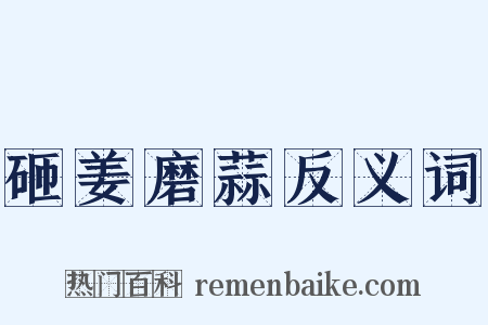 砸姜磨蒜反义词是什么意思的图片